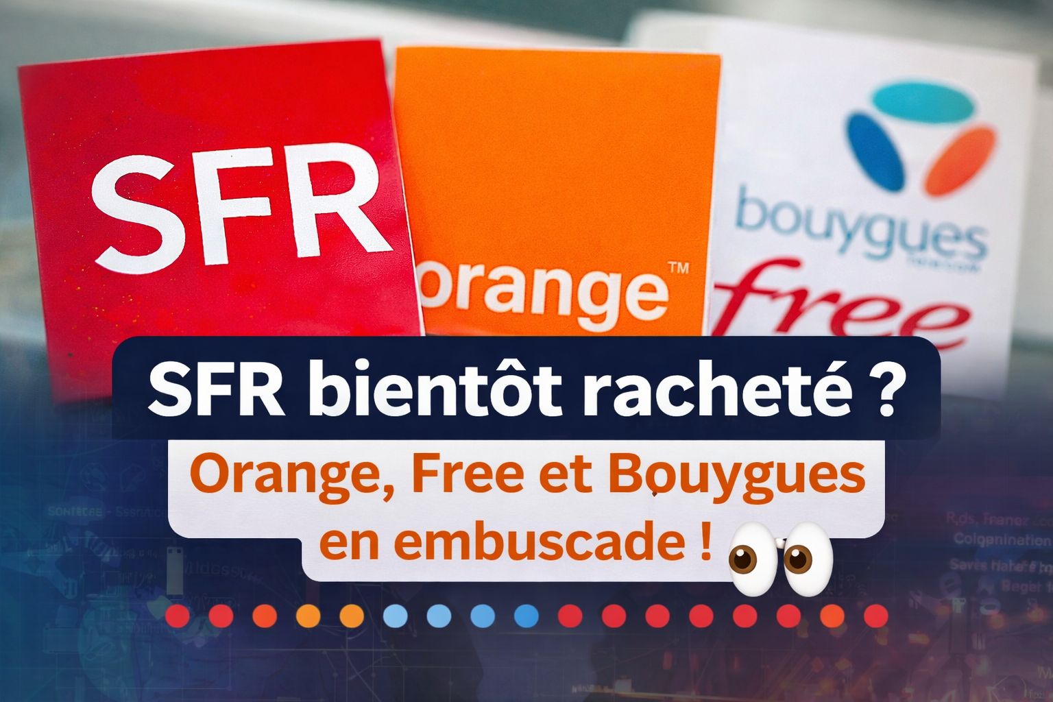 SFR bientôt racheté ? Orange, Free et Bouygues en embuscade !